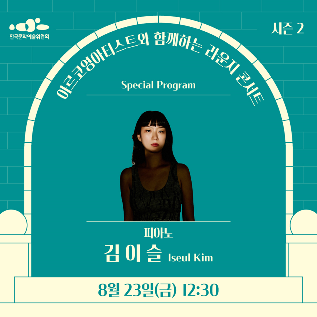 아르코영아티스트와 함께하는 라운지콘서트
Special Program
피아노
김이슬 Lseul Kim
8월 23일(금) 12:30