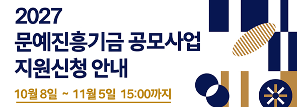 2027 문화예술진흥기금 공모사업 지원신청 안내  10.8~ 11.5 15시 까지