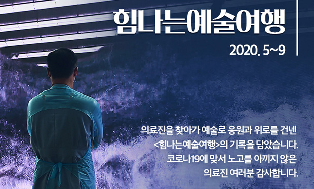 힘나는예술여행 2020. 5~9 의료진을 찾아가 예술로 응원과 위로를 건넨 <힘나는예술여행>의 기록을 담았습니다. 코로나19에 맞서 노고를 아끼지 않은 의료진 여러분 감사합니다.