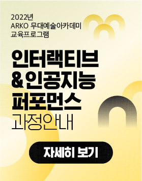 2022년 ARKO 무대예술 아카데미 교육프로그램 -&nbsp;인터랙티브&인공지능 퍼포먼스 과정안내