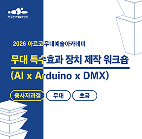 2026 아르코무대예술아카데미 무대 특수효과 장치 제작 워크숍(AI x Arduino x DMX)